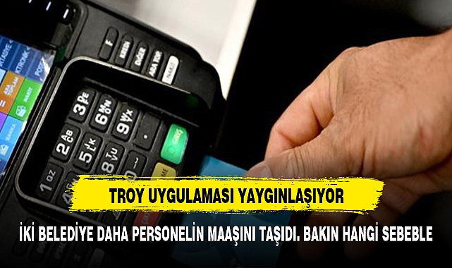 İki belediye daha personelin maaş kartını TROY'a taşıma kararı aldı