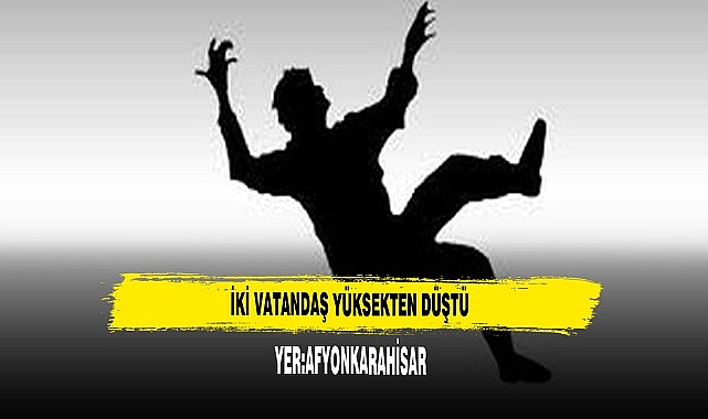 İKİ VATANDAŞ YÜKSEKTEN DÜŞTÜ