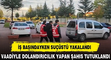 İŞ BAŞINDAYKEN SUÇÜSTÜ YAKALANDI