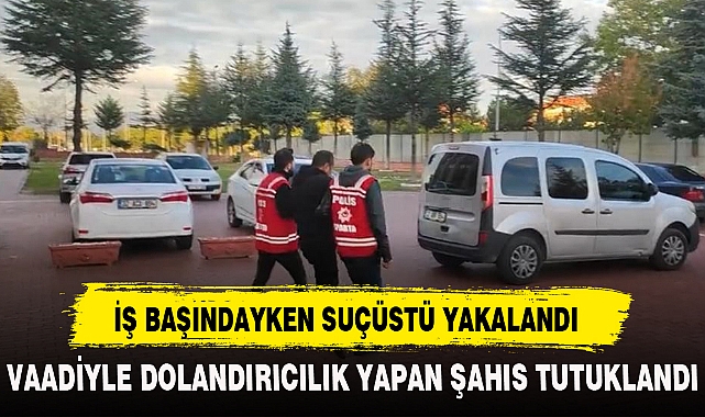 İŞ BAŞINDAYKEN SUÇÜSTÜ YAKALANDI