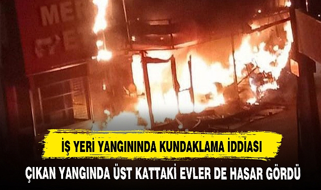 İŞ YERİ YANGININDA KUNDAKLAMA İDDİASI