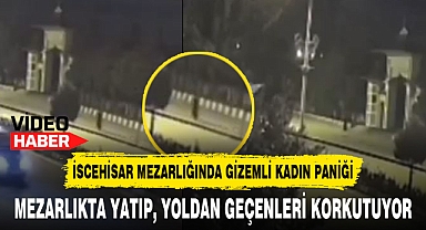İSCEHİSAR MEZARLIĞINDA GİZEMLİ KADIN PANİĞİ