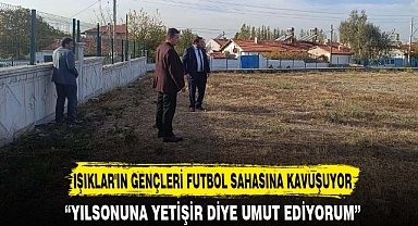 IŞIKLAR'IN GENÇLERİ FUTBOL SAHASINA KAVUŞUYOR