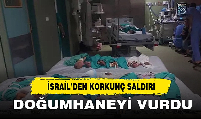 İSRAİL’DEN KORKUNÇ SALDIRI, DOĞUMHANEYİ VURDU
