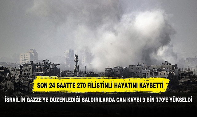 İSRAİL'İN GAZZE'YE DÜZENLEDİĞİ SALDIRILARDA CAN KAYBI 9 BİN 770’E YÜKSELDİ