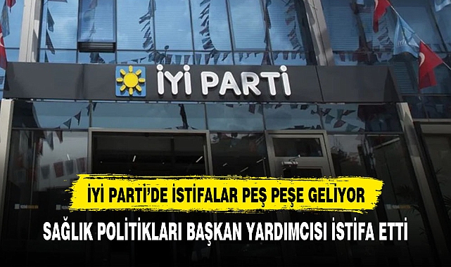İYİ Parti'de istifalar devam ediyor