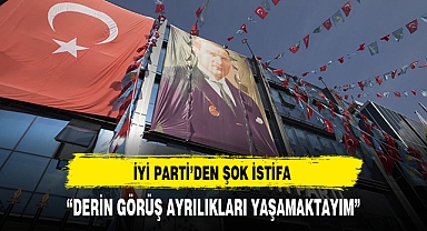 İYİ PARTİ'DE ŞOK İSTİFA