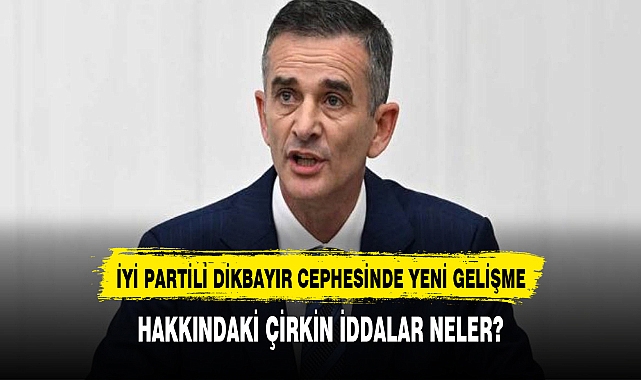 İYİ Partili Dikbayır bakın neden disipline sevk edilmiş? Dikbayır hakkında çirkin iddalar
