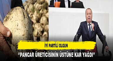 İYİ Partili Olgun ''Pancar Üreticisinin Üstüne Kar Yağdı''