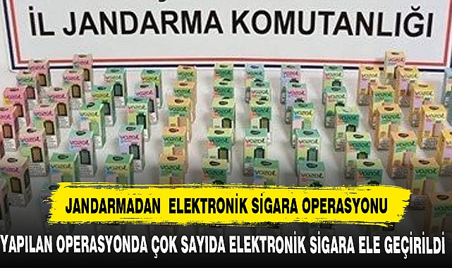 JANDARMADAN  ELEKTRONİK SİGARA OPERASYONU