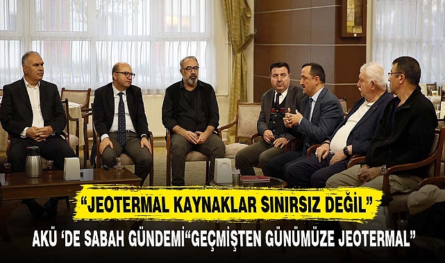 “JEOTERMAL KAYNAKLAR SINIRSIZ DEĞİL”