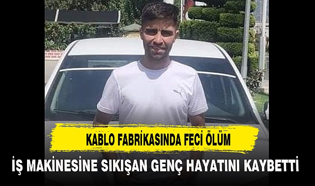 KABLO FABRİKASINDA FECİ ÖLÜM