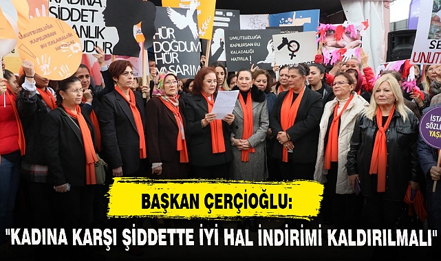 "KADINA KARŞI ŞİDDETTE İYİ HAL İNDİRİMİ KALDIRILMALI"