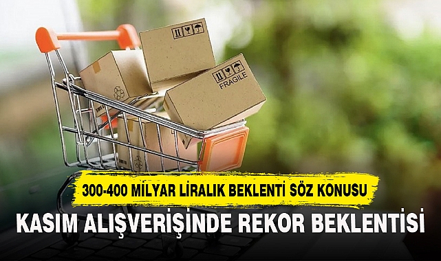 KASIM ALIŞVERİŞİNDE REKOR BEKLENTİSİ