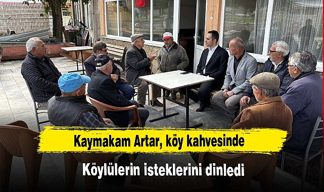 Kaymakam Artar, köylülerin isteklerini dinledi