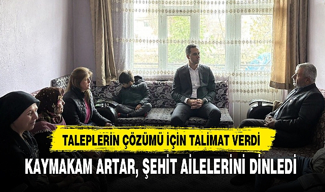 KAYMAKAM ARTAR, ŞEHİT AİLELERİNİ DİNLEDİ