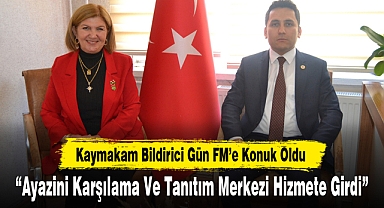 Kaymakam Bildirici Gün FM’e Konuk Oldu