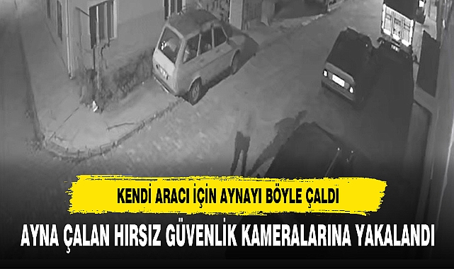 KENDİ ARACININ İÇİN AYNAYI BÖYLE ÇALDI