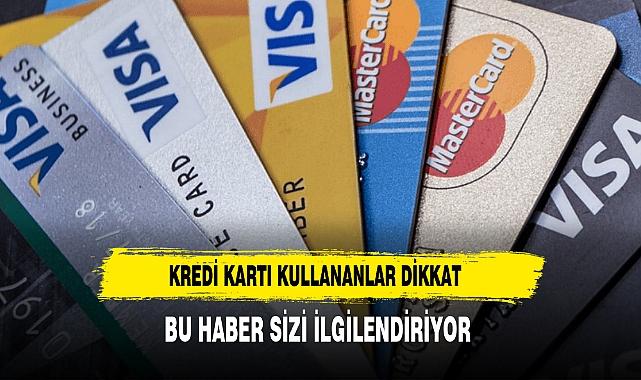 Kredi Kartı Kullananlar Bu Haber Sizi İlgilendiriyor