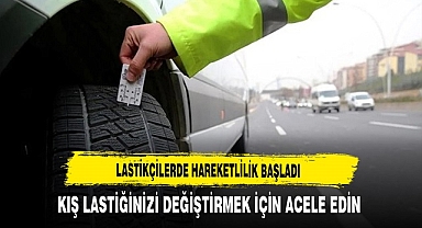 KIŞ LASTİĞİNİZİ DEĞİŞTİRMEK İÇİN ACELE EDİN