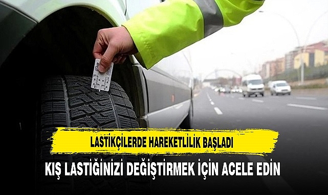 KIŞ LASTİĞİNİZİ DEĞİŞTİRMEK İÇİN ACELE EDİN