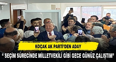 Koçak, “ Seçim sürecinde bir milletvekili gibi gece gündüz çalıştım”