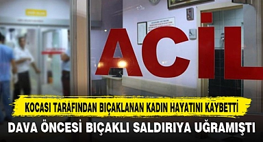 KOCASI TARAFINDAN BIÇAKLANAN KADIN HAYATINI KAYBETTİ