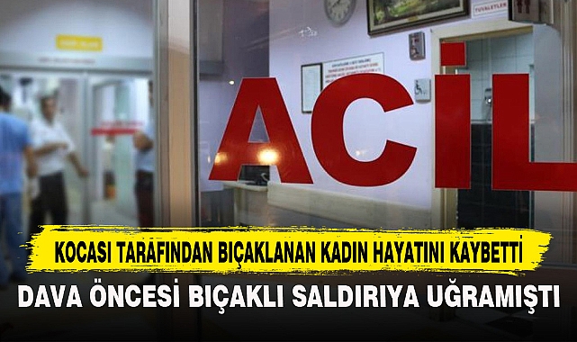 KOCASI TARAFINDAN BIÇAKLANAN KADIN HAYATINI KAYBETTİ