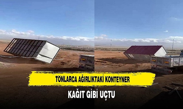 Konteyner Kağıt Gibi Uçtu