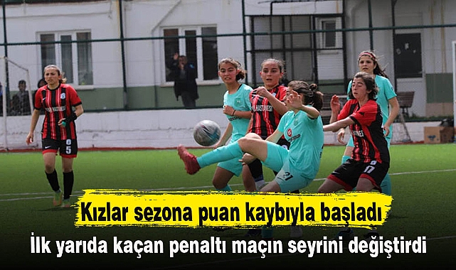 Kızlar sezona puan kaybıyla başladı