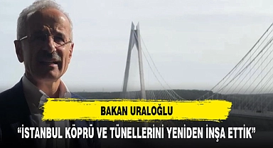"Köprü ve Tünellerle yeniden inşa ettik"