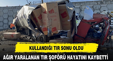 KULLANDIĞI TIR SONU OLDU