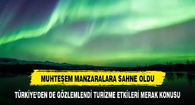Kuzey ışıkları Türkiye'den gözlemlendi