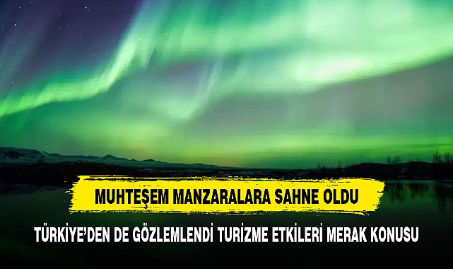 Kuzey ışıkları Türkiye'den gözlemlendi