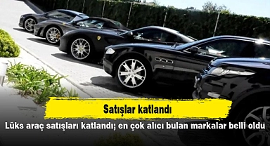 Lüks araç satışları katlandı; en çok alıcı bulan markalar belli oldu