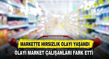 MARKETTE HIRSIZLIK OLAYI YAŞANDI