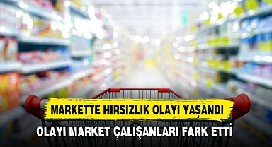 MARKETTE HIRSIZLIK OLAYI YAŞANDI