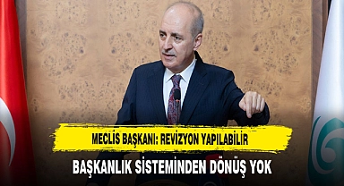 Meclis Başkanı: Revizyon Yapılabilir Başkanlık Sisteminden Dönüş Yok