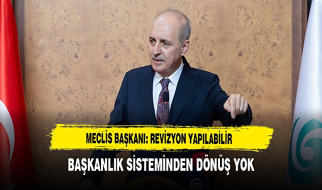 Meclis Başkanı: Revizyon Yapılabilir Başkanlık Sisteminden Dönüş Yok
