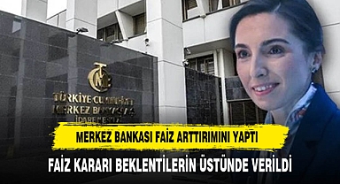 MERKEZ BANKASI FAİZ'İ BEKLENTİLERİN ÜZERİNDE ARTTIRDI