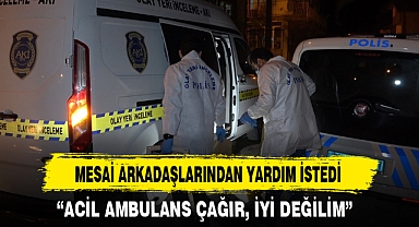 MESAİ ARKADAŞLARINDAN YARDIM İSTEDİ