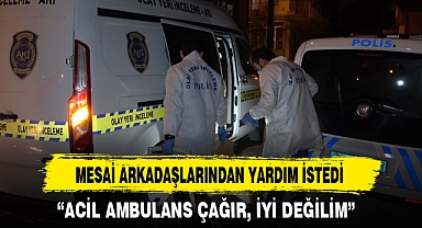 MESAİ ARKADAŞLARINDAN YARDIM İSTEDİ