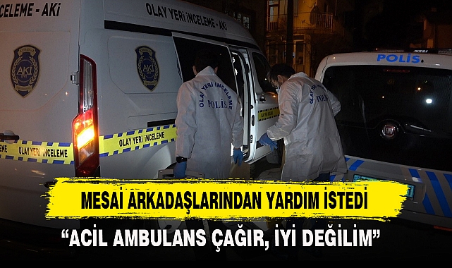 MESAİ ARKADAŞLARINDAN YARDIM İSTEDİ
