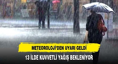 Meteoroloji uyardı: 13 ilde kuvvetli yağış bekleniyor