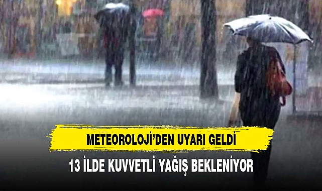 Meteoroloji uyardı: 13 ilde kuvvetli yağış bekleniyor