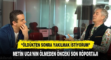 Metin Ucanın cenazesi yakılacak mı ? Ölmeden önce vasiyet etmiş