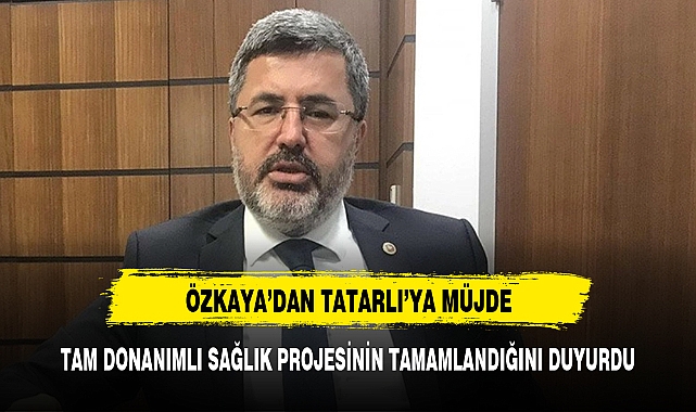 Milletvekili Özkaya'dan Tatarlı'ya müjde!