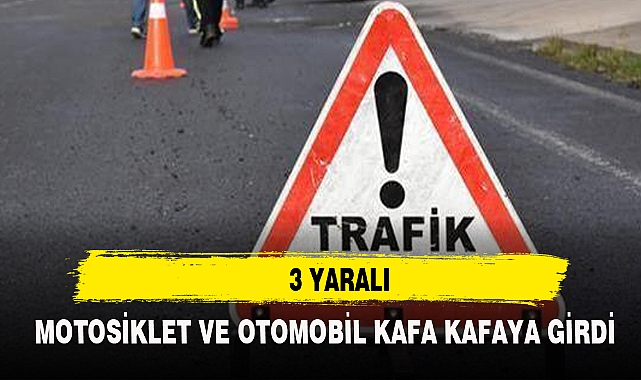 MOTOSİKLET İLE OTOMOBİL KAFA KAFAYA GİRDİ