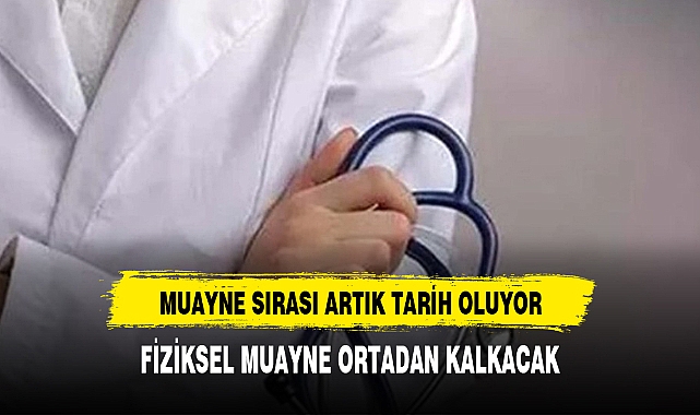 Muayene sırası artık tarih oluyor