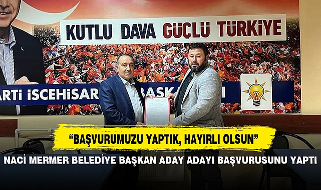Naci Mermer Belediye Başkan Aday Adayı Başvurusunu Yaptı